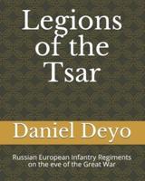 Legions of the Last Tsar: Russian European Infantry Regiments on the eve of the Great War