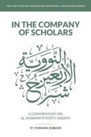 In the Company of Scholars - A Commentary on Al-Nawawī's Forty Ḥadīth
