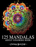 125 Mandalas :  An Adult Coloring Book Featuring 125 of the World's Most Beautiful Mandalas for Stress Relief and Relaxation