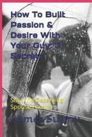 How To Built Passion & Desire With Your Guy