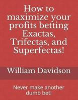 How to Maximize Your Profits Betting Exactas, Trifectas, and Superfectas!
