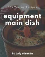 365 Yummy Equipment Main Dish Recipes