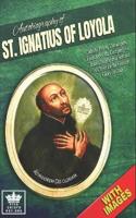 Autobiography of St. Ignatius of Loyola, Catholic Priest, Theologian, Founder of the Company of Jesus (Jesuits) and Servant of Christ for the Greater Glory of God, Ad Maiorem Dei Gloriam. With Images.