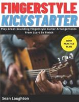 Fingerstyle Kickstarter: Discover How To Play Great-Sounding Fingerstyle Guitar Arrangements From Start To Finish (with clear explanations, easy-to-read TABS, and detailed practice plans).