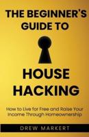 The Beginner's Guide to House Hacking