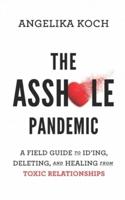 The Asshole Pandemic: A Field Guide to ID'ing, Deleting, and Healing from Toxic Relationships