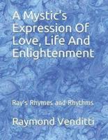 A Mystic's Expression Of Love, Life And Enlightenment