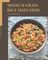 Ah! 88 Medium Grain Rice Main Dish Recipes