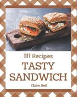 111 Tasty Sandwich Recipes