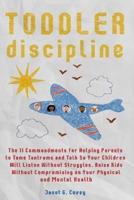 Toddler Discipline: The 11 Commandments for Helping Parents to Tame Tantrums and Talk So Your Children Will Listen Without Struggles.Raise Kids Without Compromising on Your Physical and Mental Health