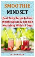 SMOOTHIE MINDSET: Best Tasty Recipe to Loss Weight Naturally and Skin Nourishing Within 7 Days