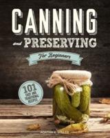 Canning and Preserving for Beginners : A Complete Guide to Water Bath and Pressure Canning. Including 101 Easy and Traditional Recipes for a Healthy and Sustainable Lifestyle