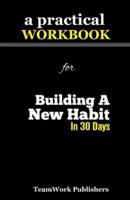 A Practical Workbook for Building A New Habit In 30 Days