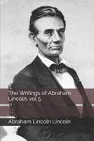 The Writings of Abraham Lincoln, Vol 5