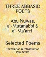 THREE ABBASID POETS Abu Nuwas, Al-Mutanabbi & Al-Ma'arri Selected Poems.