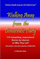 Walking Away from the Democratic Party: 175 Compelling, Inspirational Stories by Liberals on Why They Left