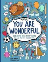 YOU ARE WONDERFUL : A COLORING BOOK THAT THINKS YOU ARE PRETTY DARN COOL