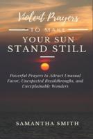 Violent Prayer to Make Your Sun Stand Still