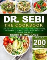 DR. SEBI: The Cookbook: From Sea moss meals to Herbal teas, Smoothies, Desserts, Salads, Soups & Beyond...200+ Electric Alkaline Recipes to Rejuvenate the Body