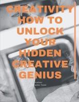 Creativity: How to Unlock Your Hidden Creative Genius: Keys to Greatness: How to Unlock Your Hidden Potential