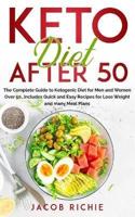 Keto Diet After 50: : The Complete Guide to Ketogenic Diet for Men and Women Over 50...Includes Quick and Easy Recipes for Lose Weight and many Meal Plans