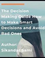 The Decision Making Guide: How to Make Smart Decisions and Avoid Bad One: Master Your Thinking: The Ultimate Guide to Empath Healing and to Stop Negative Thinking. Improve Your Emotional Intelligence