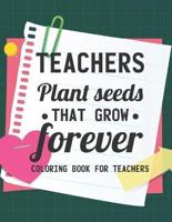 Teachers Plant Seeds That Grow Forever Coloring Book For Teachers
