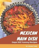 Oops! 303 Yummy Mexican Main Dish Recipes