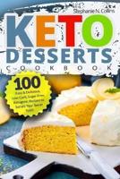 Keto Desserts Cookbook: 100 Easy & Delicious, Low-Carb, Sugar-Free, Ketogenic Recipes to Satisfy Your Sweet Tooth