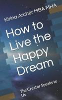 How to Live the Happy Dream: The Creator Speaks to Us