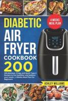 Diabetic Air Fryer Cookbook: 200 delicious, Crispy and Quick Type-2 Recipes to Live Healthier and Balance your Meals   4 Weeks Meal Plan For Beginners