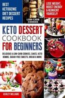 Keto Dessert Cookbook For Beginners: Delicoius & Low-Carb Cookies, Cakes, Keto Bombs, Sugar-Free Sweets, Bread & More Ketogenic Diet Recipes    Lose Weight , Boost Energy & Reinvent Yourself!