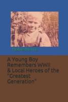 A Young Boy Remembers World War II and Local Heroes of the "Greatest Generation"