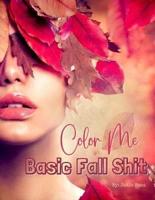 Color Me in Basic Fall Shit : An Adult Coloring Book for People Who Love Hoodies, Cider Mills, Bonfires, and Even Pumpkin Spice