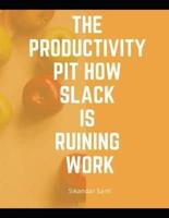 The productivity pit how Slack is ruining work: Manage Your Day-to-Day: Build Your Routine, Find Your Focus, and Sharpen Your Creative Mind