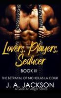 Lovers, Players, Seducer Book III: The Betrayal  of Nicholas La Cour