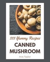 333 Yummy Canned Mushroom Recipes
