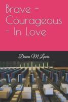 Brave - Courageous - In Love