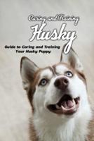 Caring and Training Husky: Guide to Caring and Training Your Husky Puppy: Train and Care for Your Siberian Husky Puppy
