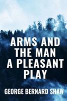 Arms and the Man A Pleasant Play - George Bernard Shaw