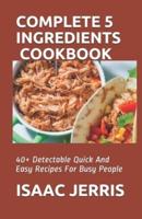 Complete 5 Ingredients Cookbook