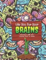 Like You for Your Brains