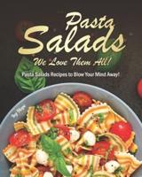 Pasta Salads - We Love Them All!