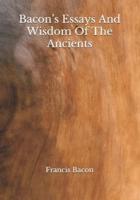 Bacon's Essays And Wisdom Of The Ancients