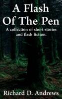 A flash of the pen: A collection of short stories and flash fiction.
