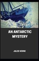 An Antarctic Mystery [Annotated] By Jules Verne