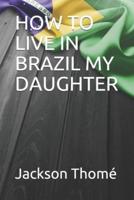 How to Live in Brazil My Daughter