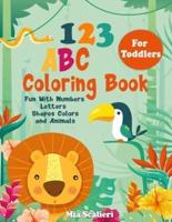 123 ABC Coloring Book For Toddlers: Fun With Numbers, Letters, Shapes, Colors and Animals