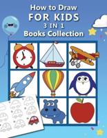 How to Draw for Kids : 3 in 1 Drawing Books COLLECTION, Easy and Fun Step-by-Step Drawing Book, How to Draw Animals, Vehicles and Almost Everything for Kids