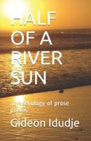 HALF OF A RIVER SUN: an anthology of prose poems